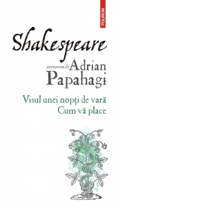 Shakespeare interpretat de Adrian Papahagi. Visul unei nopti de vara. Cum va place (editia 2021)