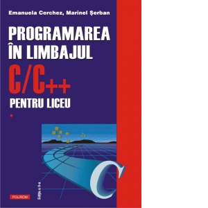 Programarea in limbajul C/C++ pentru liceu. Volumul 1 (editia a II-a revazuta si adaugita) adaugita poza bestsellers.ro