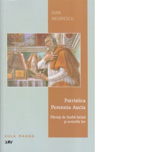 Patristica Perennia Aucta. Parinti de limba latina si scrierile lor