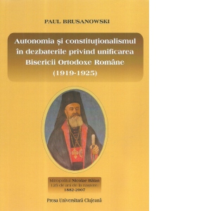 Autonomia si constitutionalismul in dezbaterile privind unificarea Bisericii Ortodoxe Romane (1919-1925)