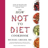 The How Not to Diet Cookbook : Over 100 Recipes for Healthy, Permanent Weight Loss