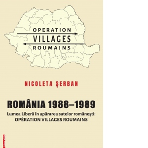 Romania 1988-1989. Lumea Libera in apararea satelor romaneati: Operation Villages Roumains