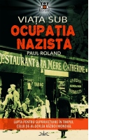 Viata sub Ocupatia Nazista. Lupta pentru supravietuire in timpul celui de-al Doilea Razboi Mondial
