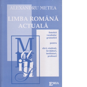 Limba romana actuala. Fonetica, vocabular, gramatica, pentru elevi, studenti, invatatori, institutori, profesori