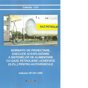 Normativ de proiectare, executie si exploatare a sistemelor de alimentare cu gaze petroliere lichefiate (G.P.L.) pentru autovehicule. Indicativ NP 037-1999