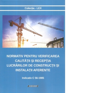 Normativ pentru verificarea calitatii si receptia lucrarilor de constructii si instalatii aferente. Indicativ C 56-1985