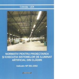 Normativ pentru proiectarea si executia sistemelor de iluminat artificial din cladiri. Indicativ NP 061-2002
