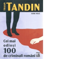 Cei mai odiosi 100 de criminali romani