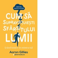Cum sa supravietuiesti sfarsitului lumii (cand totul e in mintea ta). Ghidul tau impotriva anxietatii