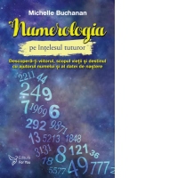 Numerologia pe intelesul tuturor. Descopera-ti viitorul, scopul vietii si destinul cu ajutorul numelui si a datei de nastere