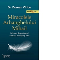 Miracolele arhanghelului Mihail. Un indrumar despre ingerul curajului, protectiei si pacii (editia a doua)