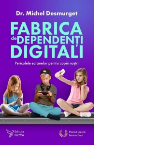 Fabrica De Dependenti Digitali. Pericolele Ecranelor Pentru Copiii Nostri