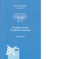 Tendinte actuale in stiintele umaniste. Volumul III
