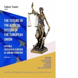 The Future of the Judicial System of the European Union / Viitorul sistemului judiciar al Uniunii Europene. Bilingual Edition / Editie bilingva