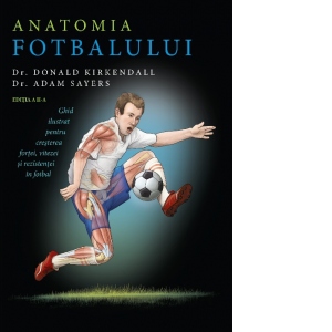 Anatomia fotbalului. Ghid ilustrat pentru cresterea fortei, vitezei si rezistentei in fotbal Anatomia poza bestsellers.ro