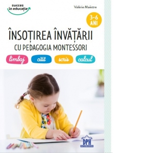 Insotirea invatarii cu pedagogia Montessori: limbaj, citit, scris, calcul (3-6 ani)