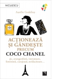 Actioneaza si gandeste precum Coco Chanel. Sic, avangardista, inovatoare, feminista, curajoasa, stralucitoare…