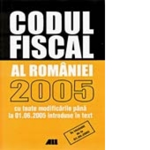 CODUL FISCAL AL ROMANIEI 2005 - Editia a II-a