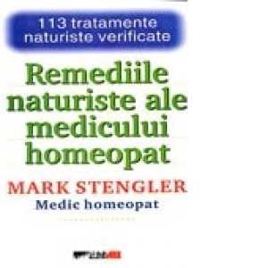 REMEDIILE NATURISTE ALE MEDICULUI HOMEOPAT - 113 tratamente naturiste verificate -