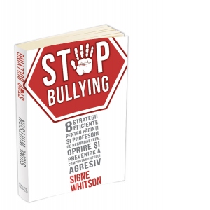 Stop Bullying. 8 strategii eficiente pentru parinti si profesori de recunoastere, oprire si prevenire a comportamentului agresiv