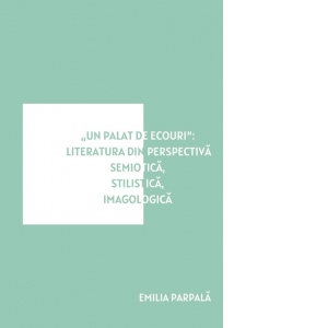 „Un palat de ecouri”: literatura din perspectiva semiotica, stilistica, imagologica