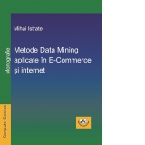 Metode Data Mining aplicate in E-Commerce si internet. Monografie