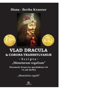 Vlad Dracula & Corona Transsylvaniae. Scripta. Monetarum regalium. Documente brasovene apartinatoare lui Vlad Tepes