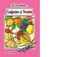 Sa invatam legume si fructe. Carte de colorat