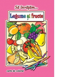 Sa invatam legume si fructe. Carte de colorat