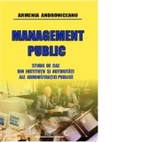 Management public - studii de caz din institutii si autoritati ale administratiei publice