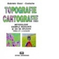 Topografie. Cartografie (Metodologie, exemple rezolvate si 355 de aplicatii)
