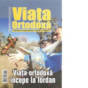 Viata ortodoxa. Viata ortodoxa incepe la Iordan. Revista de spiritualitate, traditii si calatorii. Nr. 13-14/ianuarie-februarie 2022