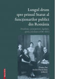 Lungul drum spre primul statut al functionarilor publici din Romania. Dezoderate, (Ante)proiecte, legislatie, opinii si dezbateri (1918-1923)