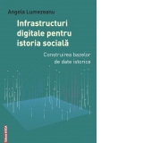 Infrastructuri digitale pentru istoria sociala. Construirea bazelor de date istorice