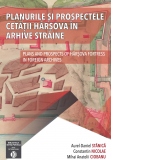 Planurile si prospectele Cetatii Harsova in arhive straine. Plans and prospects of Harsova fortress in foreign archives
