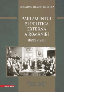 Parlamentul si politica externa a Romaniei (1899-1914)