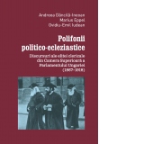 Polifonii politico-ecleziastice. Discursuri ale elitei clericale din Camera Superioara a Parlamentului Ungariei (1867-1918)