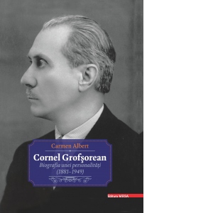 Cornel Grofsorean. Biografia unei personalitati (1881-1949)