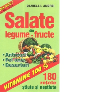 Salatele de legume si fructe. 180 de retete stiute si nestiute