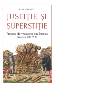 Justitie si suprestitie. Procese de vrajitorie din Europa (secolele XVII-XVIII)