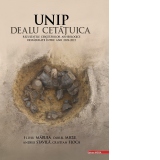 UNIP. Dealul Cetatuica. Rezultatele cercetatorilor arheologice desfasurate intre anii 2009-2015
