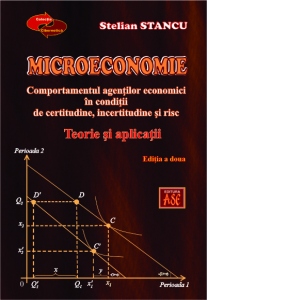 Microeconomie. Comportamentul agentilor economici in conditii de certitudine, incertitudine si risc. Teorie si aplicatii