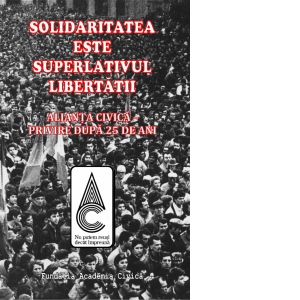 Solidaritatea este superlativul libertatii. Alianta Civica - privire dupa 25 de ani