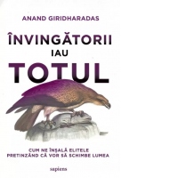 Invingatorii iau totul. Cum ne insala elitele pretinzand ca vor sa schimbe lumea