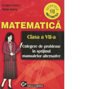Secretele matematicii Clasa a VII-a - Culegere de probleme in sprijinul manualelor alternative