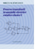 Procese tranzitorii in masinile electrice rotative clasice. Volumul I