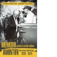 Memorii pentru cei de maine. Amintiri din vremea celor de ieri 1919 - 1924. Volumul IV