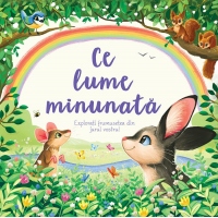 Ce lume minunata. Explorati frumusetea din jurul vostru!