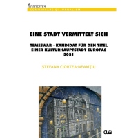 Eine Stadt vermittelt sich: Temeswar - Kandidat fur den Titel einer Kulturhauptstadt Europas 2021