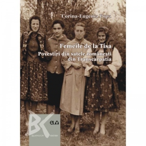 Femeile de la Tisa. Povestiri din satele romanesti din Transcarpatia